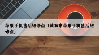 苹果手机售后维修点（黄石市苹果手机售后维修点）