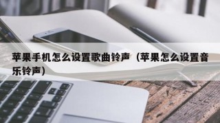 苹果手机怎么设置歌曲铃声（苹果怎么设置音乐铃声）